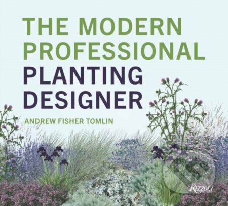 Kniha: The Modern Professional Planting Designer (Andrew Fisher Tomlin). Rizzoli Universe, 2025 Kniha: The Modern Professional Planting Designer (Andrew Fisher Tomlin). Rizzoli Universe, 2025