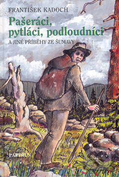 Kniha: Pašeráci, pytláci a podloudníci (František Kadoch a Josef Černoch). Papyrus, 2005 Kniha: Pašeráci, pytláci a podloudníci (František Kadoch a Josef Černoch). Papyrus, 2005