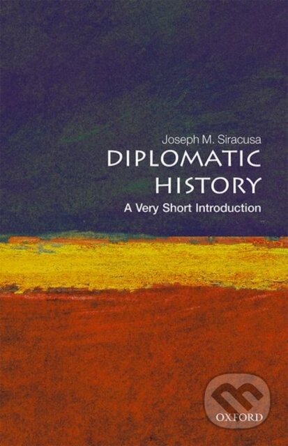 Kniha: Diplomatic History (Joseph M. Siracusa). Oxford University Press, 2021 Kniha: Diplomatic History (Joseph M. Siracusa). Oxford University Press, 2021
