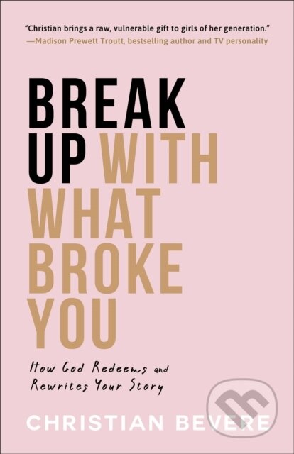 Kniha: Break Up with What Broke You – How God Redeems and Rewrites Your Story (Christian Bevere). , 2023 Kniha: Break Up with What Broke You – How God Redeems and Rewrites Your Story (Christian Bevere). , 2023
