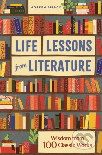 Kniha: Life Lessons from Literature (Joseph Piercy). Michael O'Mara Books Ltd, 2023 Kniha: Life Lessons from Literature (Joseph Piercy). Michael O'Mara Books Ltd, 2023