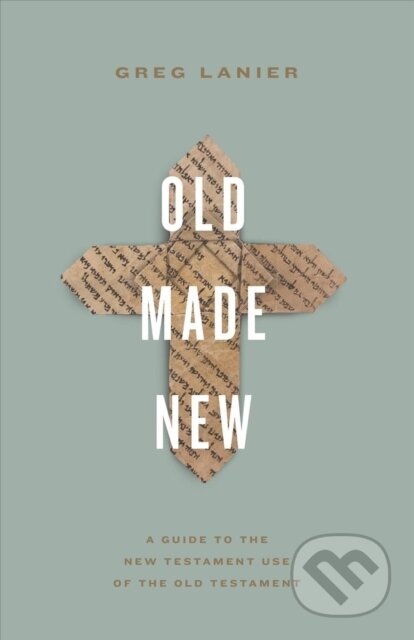 Kniha: Old Made New (Greg Lanier). Crossway Books, 2022 Kniha: Old Made New (Greg Lanier). Crossway Books, 2022