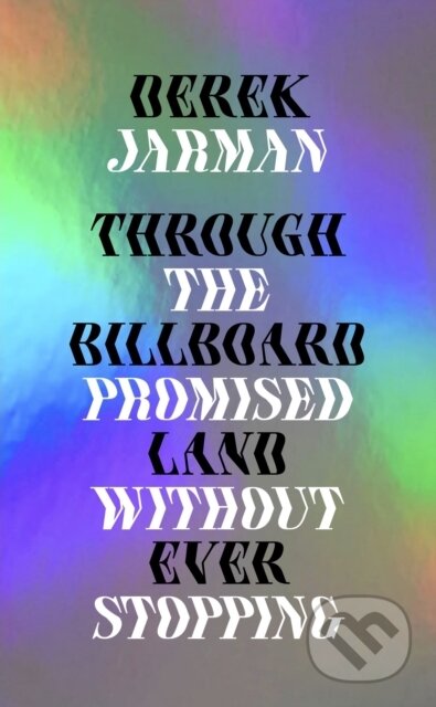 Kniha: Through the Billboard Promised Land Without Ever Stopping (Derek Jarman). , 2022 Kniha: Through the Billboard Promised Land Without Ever Stopping (Derek Jarman). , 2022