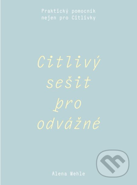 Kniha: Citlivý sešit pro odvážné (Alena Wehle). Alena Wehle, 2025 Kniha: Citlivý sešit pro odvážné (Alena Wehle). Alena Wehle, 2025