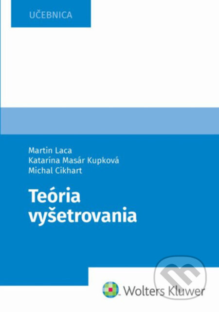Kniha: Teória vyšetrovania (Martin Laca, Katarína Masár Kupková a Michal Cikhart). Wolters Kluwer, 2025 Kniha: Teória vyšetrovania (Martin Laca, Katarína Masár Kupková a Michal Cikhart). Wolters Kluwer, 2025