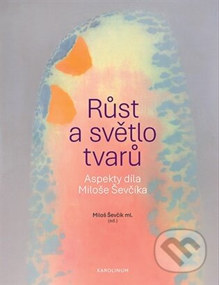 Kniha: Růst a světlo tvarů (Miloš Ševčík). Karolinum, 2025 Kniha: Růst a světlo tvarů (Miloš Ševčík). Karolinum, 2025