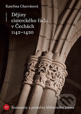 Kniha: Dějiny cisterckého řádu v Čechách 1142-1420. Svazek IV (Kateřina Charvátová). Karolinum, 2025 Kniha: Dějiny cisterckého řádu v Čechách 1142-1420. Svazek IV (Kateřina Charvátová). Karolinum, 2025