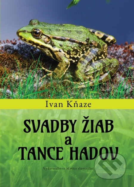 Kniha: Svadby žiab a tance hadov (Ivan Kňaze). Vydavateľstvo Matice slovenskej, 2025 Kniha: Svadby žiab a tance hadov (Ivan Kňaze). Vydavateľstvo Matice slovenskej, 2025