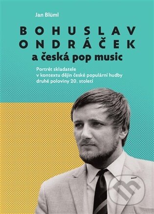 Kniha: Bohuslav Ondráček a česká pop music (Jan Blüml). Togga, 2026 Kniha: Bohuslav Ondráček a česká pop music (Jan Blüml). Togga, 2026