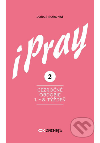 Kniha: iPray 2: Cezročné obdobie 1. - 8. týždeň (Jorge Boronat). Zachej, 2025 Kniha: iPray 2: Cezročné obdobie 1. - 8. týždeň (Jorge Boronat). Zachej, 2025
