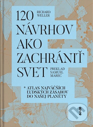 Kniha: 120 návrhov ako zachrániť svet (Richard Weller). 82 Book and Design Shop, 2025 Kniha: 120 návrhov ako zachrániť svet (Richard Weller). 82 Book and Design Shop, 2025