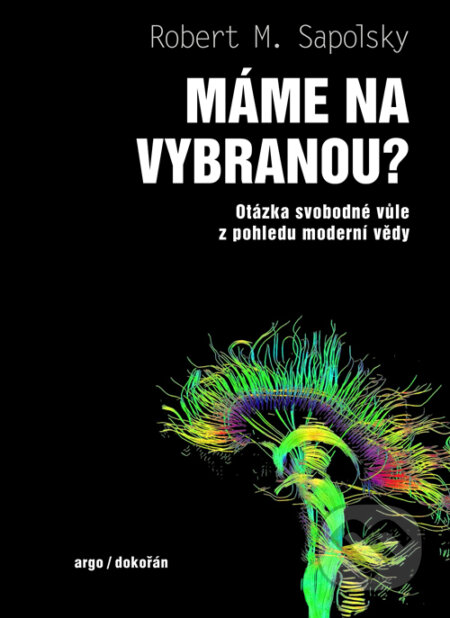 E-kniha: Máme na vybranou? - Otázka svobodné vůle z pohledu moderní vědy (Robert M. Sapolsky). Dokořán, 2025 E-kniha: Máme na vybranou? - Otázka svobodné vůle z pohledu moderní vědy (Robert M. Sapolsky). Dokořán, 2025