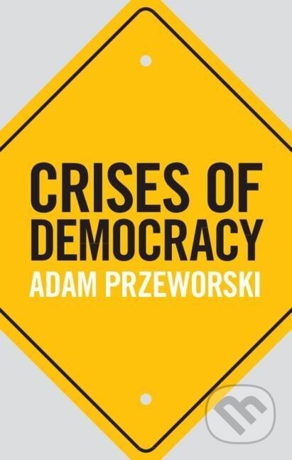 Kniha: Crises of Democracy (Adam Przeworski). Cambridge University Press, 2019 Kniha: Crises of Democracy (Adam Przeworski). Cambridge University Press, 2019