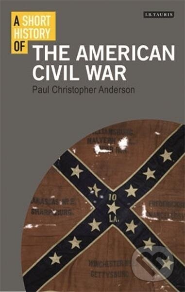 Kniha: A Short History of the American Civil War (Paul Christopher Anderson). Bloomsbury, 2019 Kniha: A Short History of the American Civil War (Paul Christopher Anderson). Bloomsbury, 2019