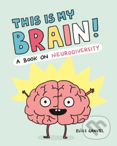 Kniha: This Is My Brain! (Elise Gravel). Chronicle Books, 2024 Kniha: This Is My Brain! (Elise Gravel). Chronicle Books, 2024