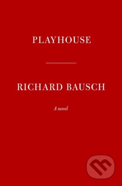 Kniha: Playhouse (Richard Bausch). Alfred A. Knopf, 2023 Kniha: Playhouse (Richard Bausch). Alfred A. Knopf, 2023