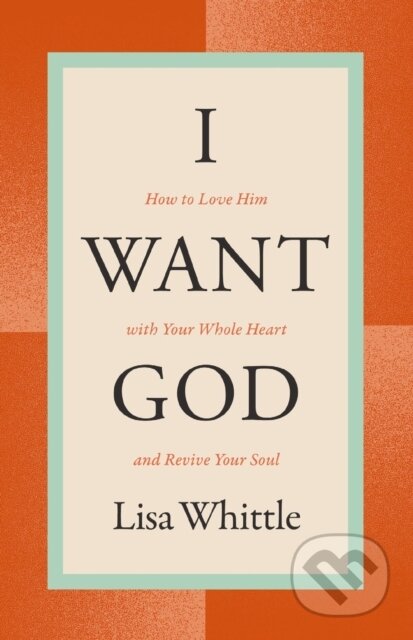 Kniha: I Want God (Lisa Whittle). Thomas Nelson Publishers, 2024 Kniha: I Want God (Lisa Whittle). Thomas Nelson Publishers, 2024