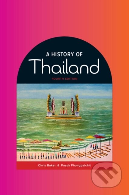 Kniha: A History of Thailand (Chris Baker a Pasuk Phongpaichit). Cambridge University Press, 2022 Kniha: A History of Thailand (Chris Baker a Pasuk Phongpaichit). Cambridge University Press, 2022