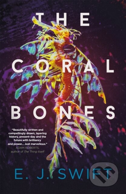 Kniha: The Coral Bones (E. J. Swift). Arcadia, 2024 Kniha: The Coral Bones (E. J. Swift). Arcadia, 2024