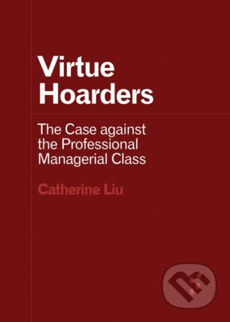 Kniha: Virtue Hoarders (Catherine Liu). University of Minnesota Press, 2021 Kniha: Virtue Hoarders (Catherine Liu). University of Minnesota Press, 2021