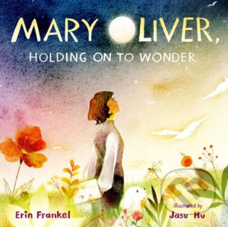 Kniha: Mary Oliver, Holding on to Wonder (Erin Frankel a Jasu Hu). , 2025 Kniha: Mary Oliver, Holding on to Wonder (Erin Frankel a Jasu Hu). , 2025