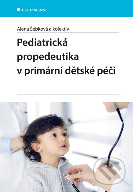 Kniha: Pediatrická propedeutika v primární péči (Alena Šebková). Grada, 2025 Kniha: Pediatrická propedeutika v primární péči (Alena Šebková). Grada, 2025