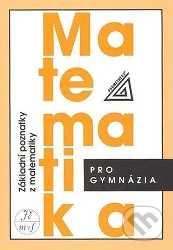 Kniha: Matematika pro gymnázia - Základní poznatky z matematiky (E. Calda I. a Bušek). Prometheus Books, 2025 Kniha: Matematika pro gymnázia - Základní poznatky z matematiky (E. Calda I. a Bušek). Prometheus Books, 2025