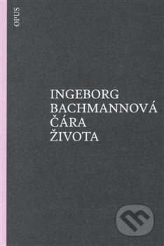Kniha: Čára života (Ingeborg Bachmann). Opus, 2016 Kniha: Čára života (Ingeborg Bachmann). Opus, 2016