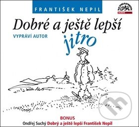 Audiokniha: Dobré a ještě lepší jitro (František Nepil a Ondřej Suchý). Supraphon, 2015 Audiokniha: Dobré a ještě lepší jitro (František Nepil a Ondřej Suchý). Supraphon, 2015