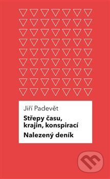 Kniha: Střepy času, krajin, konspirací / Nalezený deník (Jiří Padevět). Pulchra, 2015 Kniha: Střepy času, krajin, konspirací / Nalezený deník (Jiří Padevět). Pulchra, 2015