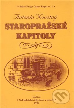 Kniha: Staropražské kapitoly (Antonín Novotný). Bystrov a synové, 2000 Kniha: Staropražské kapitoly (Antonín Novotný). Bystrov a synové, 2000