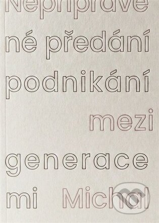 Kniha: Nepřipravené předání podnikání mezi generacemi (Michal Hanych). , 2025 Kniha: Nepřipravené předání podnikání mezi generacemi (Michal Hanych). , 2025