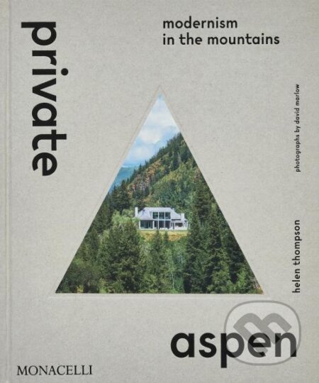 Kniha: Private Aspen: Modernism in the Mountains (Helen Thompson a David Marlow). Monacelli Press, 2025 Kniha: Private Aspen: Modernism in the Mountains (Helen Thompson a David Marlow). Monacelli Press, 2025