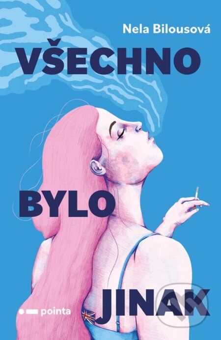 Kniha: Všechno bylo jinak (Nela Bilousová). Pointa, 2026 Kniha: Všechno bylo jinak (Nela Bilousová). Pointa, 2026