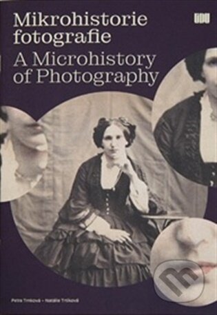 Kniha: Mikrohistorie fotografie (Petra Trnková). Ústav dějin umění Akademie věd, 2025 Kniha: Mikrohistorie fotografie (Petra Trnková). Ústav dějin umění Akademie věd, 2025
