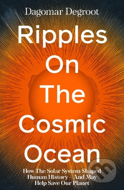 Kniha: Ripples on the Cosmic Ocean (Dagomar Degroot). Penguin Books, 2026 Kniha: Ripples on the Cosmic Ocean (Dagomar Degroot). Penguin Books, 2026