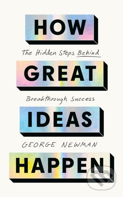 Kniha: How Great Ideas Happen (George Newman). John Murray, 2026 Kniha: How Great Ideas Happen (George Newman). John Murray, 2026