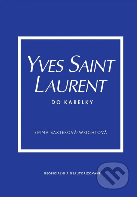Kniha: Yves Saint Laurent do kabelky (Emma Baxter-Wright). Slovart CZ, 2026 Kniha: Yves Saint Laurent do kabelky (Emma Baxter-Wright). Slovart CZ, 2026