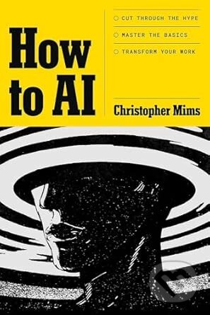 Kniha: How to AI (Christopher Mims). Headline Book, 2026 Kniha: How to AI (Christopher Mims). Headline Book, 2026