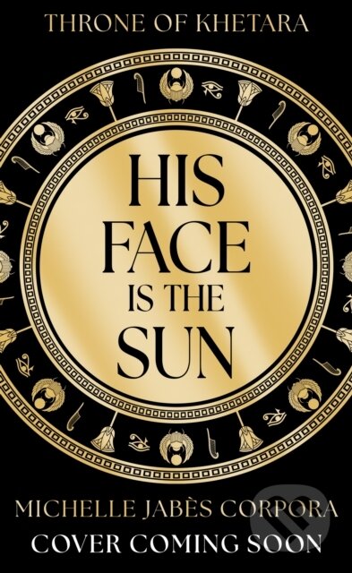 Kniha: Throne of Khetara: His Face is the Sun (Michelle Jabes Corpora). Hachette Childrens Group, 2026 Kniha: Throne of Khetara: His Face is the Sun (Michelle Jabes Corpora). Hachette Childrens Group, 2026