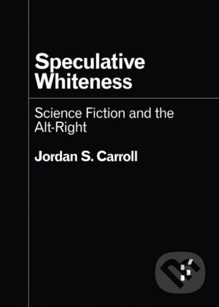 Kniha: Speculative Whiteness (Jordan S. Carroll). University of Minnesota Press, 2024 Kniha: Speculative Whiteness (Jordan S. Carroll). University of Minnesota Press, 2024
