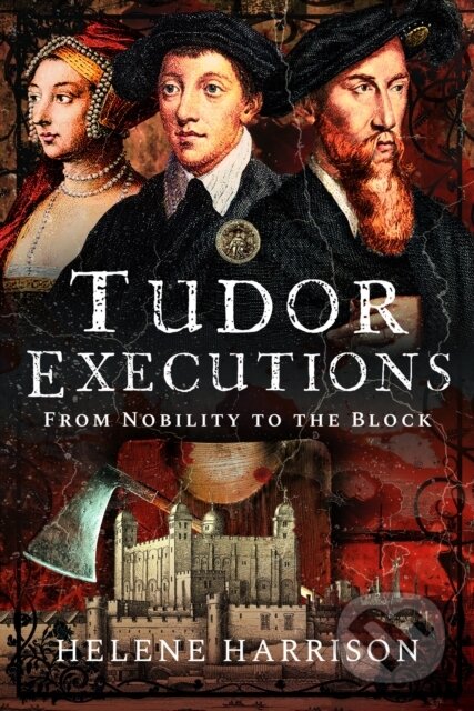 Kniha: Tudor Executions (Helene Harrison). Pen & Sword History, 2024 Kniha: Tudor Executions (Helene Harrison). Pen & Sword History, 2024