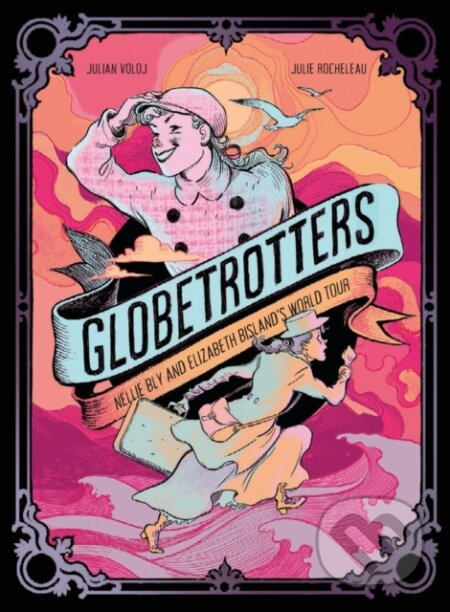 Kniha: Globetrotters: Nellie Bly and Elizabeth Bisland's World Tour (Julian Voloj). ABRAMS, 2025 Kniha: Globetrotters: Nellie Bly and Elizabeth Bisland's World Tour (Julian Voloj). ABRAMS, 2025