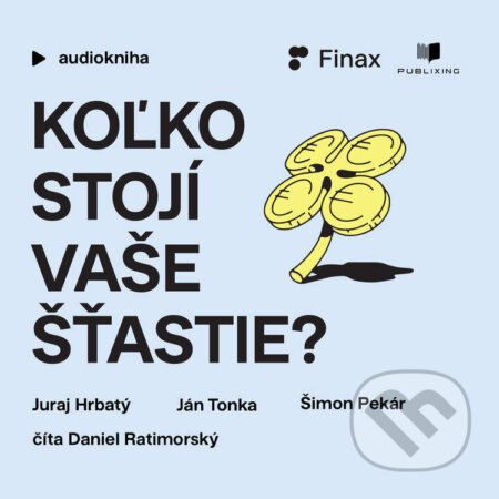 Audiokniha: Koľko stojí vaše šťastie? (Juraj Hrbatý, Šimon Pekar a Ján Tonka). Publixing a Tatran, 2025 Audiokniha: Koľko stojí vaše šťastie? (Juraj Hrbatý, Šimon Pekar a Ján Tonka). Publixing a Tatran, 2025