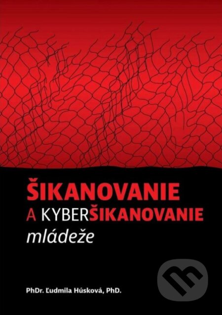 Kniha: Šikanovanie a kyberšikanovanie mládeže (Ľudmila Húsková). Kniha: Šikanovanie a kyberšikanovanie mládeže (Ľudmila Húsková).