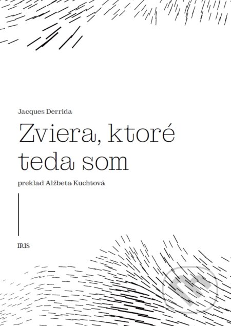 Kniha: Zviera, ktoré teda som (Jacques Derrida). IRIS, 2025 Kniha: Zviera, ktoré teda som (Jacques Derrida). IRIS, 2025