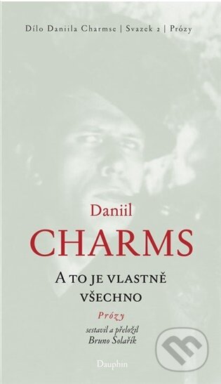 Kniha: A to je vlastně všechno (Daniil Charms). Dauphin, 2026 Kniha: A to je vlastně všechno (Daniil Charms). Dauphin, 2026