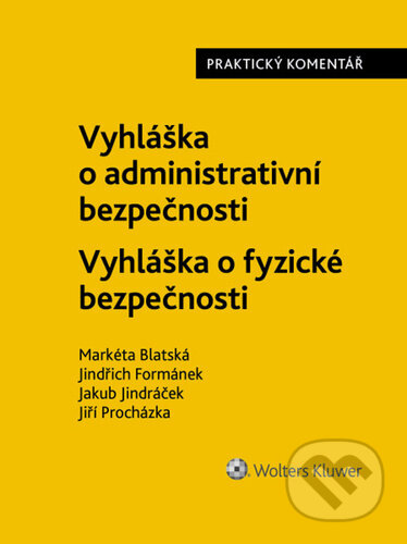 Kniha: Vyhláška o administrativní bezpečnosti / Vyhláška o fyzické bezpečnosti (Markéta Blatská, Jindřich Formánek, Jakub Jindráček a Jiří Procházka). Wolters Kluwer ČR, 2025 Kniha: Vyhláška o administrativní bezpečnosti / Vyhláška o fyzické bezpečnosti (Markéta Blatská, Jindřich Formánek, Jakub Jindráček a Jiří Procházka). Wolters Kluwer ČR, 2025