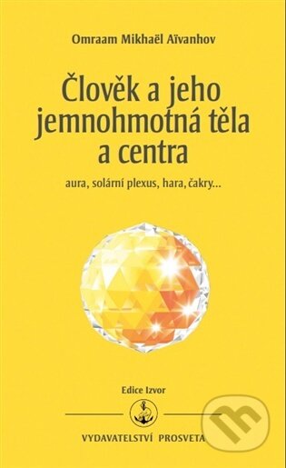 Kniha: Člověk a jeho jemnohmotná těla a centra (Omraam Mikhaël Aivanhov). Prosveta, 2025 Kniha: Člověk a jeho jemnohmotná těla a centra (Omraam Mikhaël Aivanhov). Prosveta, 2025