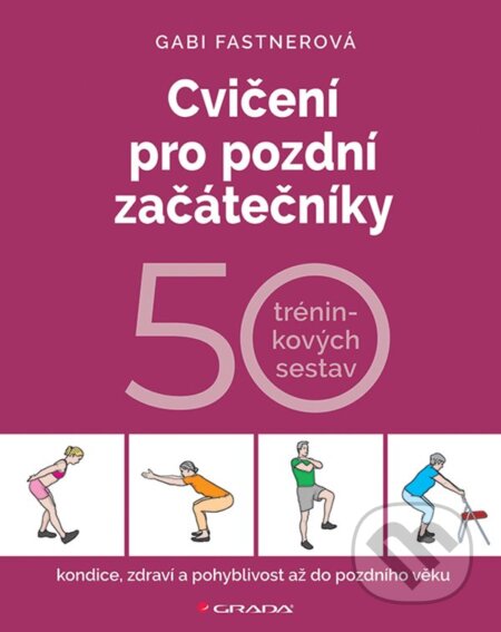 Kniha: Cvičení pro pozdní začátečníky - 50 tréninkových sestav (Gabi Fastnerová). Grada, 2026 Kniha: Cvičení pro pozdní začátečníky - 50 tréninkových sestav (Gabi Fastnerová). Grada, 2026